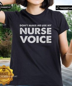 Nice Don't Make Me Use My Nurse Voice Ladies Tee showcasing a playful nursing-themed graphic shirt for women.