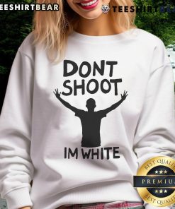 Stylish white sweatshirt with 'Don't Shoot, I'm White' slogan, perfect for casual wear and making a bold statement.
