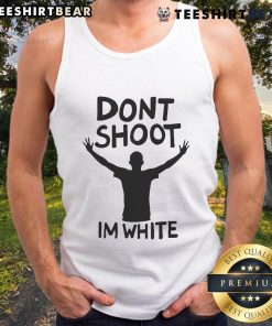 White tank top with 'Don't Shoot, I'm White' printed in bold letters, perfect for casual and humorous fashion statements.