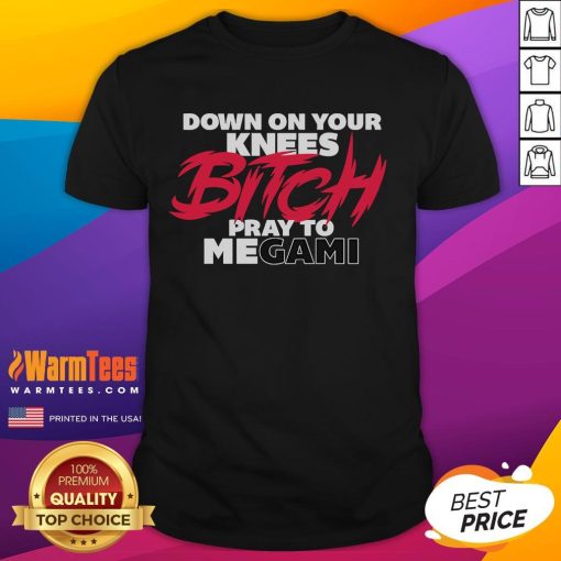 Nice Down On Your Knees Bitch Pray To Megami T-Shirt featuring bold graphics and a unique design for anime fans.