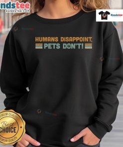 Nice Humans Disappoint Pets Dont Sweatshirt featuring a humorous design for pet lovers, perfect for cozy casual wear.