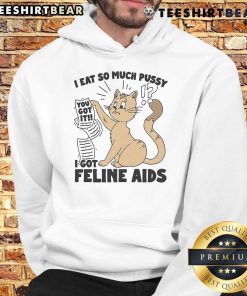 Funny hoodie with the phrase 'I Eat So Much Pussy I Got Feline AIDS' showcasing a humorous cat-themed design.