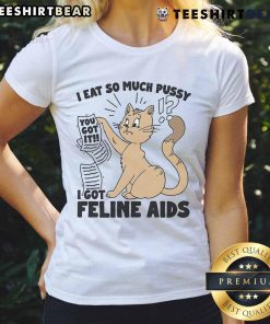 Funny ladies tee featuring 'I Eat So Much Pussy I Got Feline AIDS' slogan, perfect for cat lovers and humor enthusiasts.