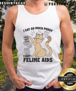 Lightweight tank top with the humorous phrase I Eat So Much Pussy I Got Feline AIDS, perfect for casual wear.