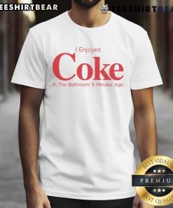 Funny 'Nice I Enjoyed Coke In The Bathroom 5 Minutes Ago' T-Shirt design featuring playful text and vibrant colors.