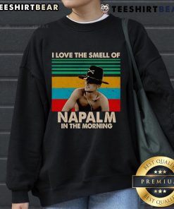 Nice I Love The Smell Of Napalm In The Morning sweatshirt featuring bold text and a stylish design for casual wear.