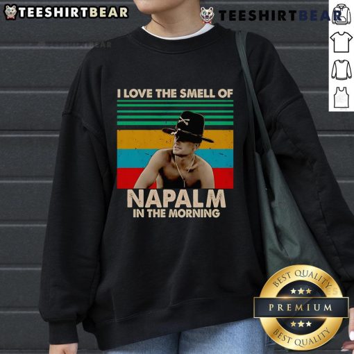 Nice I Love The Smell Of Napalm In The Morning sweatshirt featuring bold text and a stylish design for casual wear.