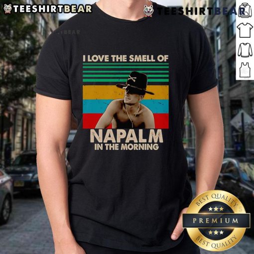 Nice I Love The Smell Of Napalm In The Morning T-Shirt featuring bold text and a stylish design, perfect for fans of iconic quotes.