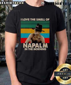 Nice I Love The Smell Of Napalm In The Morning T-Shirt featuring bold text and a stylish design, perfect for fans of iconic quotes.