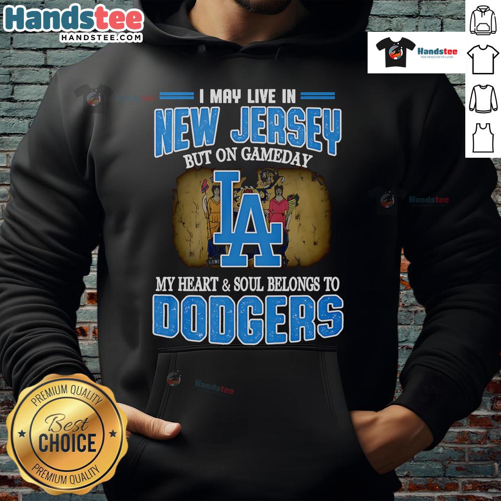 Nice I May Live In New Jersey But On Gameday My Heart And Soul Belongs To Dodgers Hoodie Person wearing a Dodgers hoodie, showcasing pride for the team despite living in New Jersey on game day.