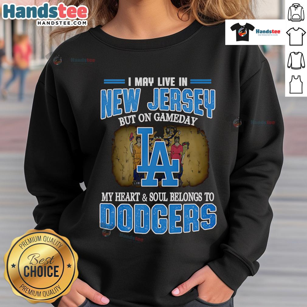 Nice I May Live In New Jersey But On Gameday My Heart And Soul Belongs To Dodgers Sweatshirt Alt Text: Dodgers sweatshirt showcasing pride for the team, perfect for game day in New Jersey.