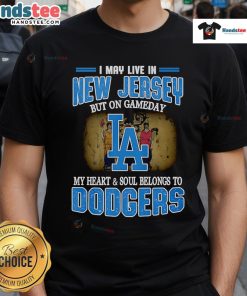 Nice I May Live In New Jersey But On Gameday My Heart And Soul Belongs To Dodgers T-Shirt design for baseball fans.
