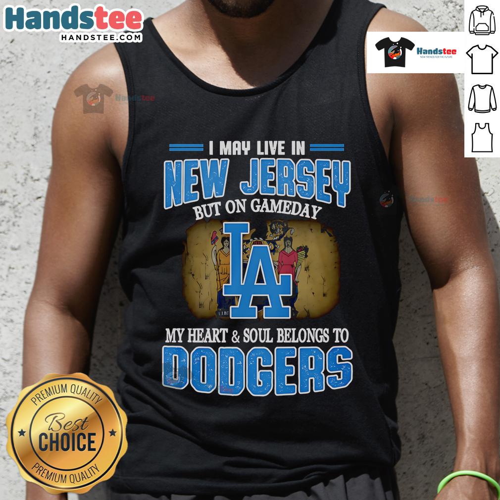Nice I May Live In New Jersey But On Gameday My Heart And Soul Belongs To Dodgers Tank Top Stylish tank top with 'I May Live In New Jersey But On Gameday My Heart And Soul Belongs To Dodgers' design.