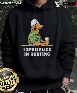 Nice I Specialize In Roofing Hoodie featuring a stylish design for roofing professionals and enthusiasts.