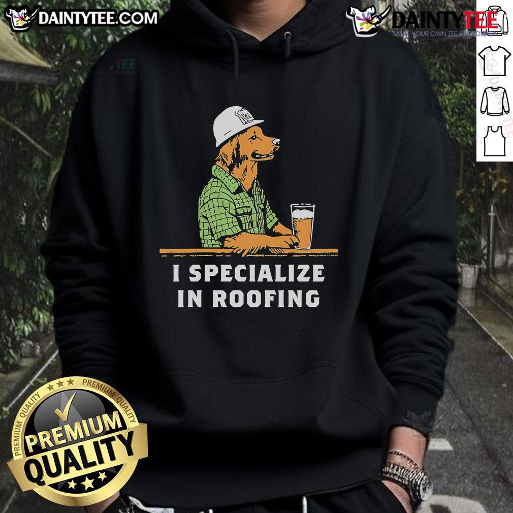 Nice I Specialize In Roofing Hoodie Nice I Specialize In Roofing Hoodie featuring a stylish design for roofing professionals and enthusiasts.