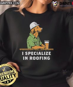 Nice I Specialize In Roofing Sweatshirt featuring a stylish design for roofing professionals and enthusiasts.