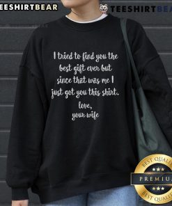 Funny sweatshirt reading 'I Tried To Find You The Best Girl Ever, But That Was Me' for humorous gift ideas.