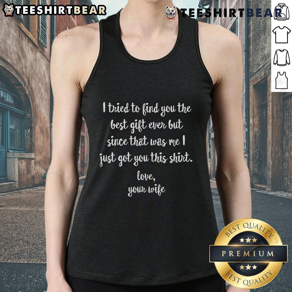 Nice I Tried To Find You The Best Girl Ever But Since That Was Me I Just Got You This Tank Top Funny tank top design with 'Nice, I tried to find you the best girl ever, but that was me' text for a playful gift.