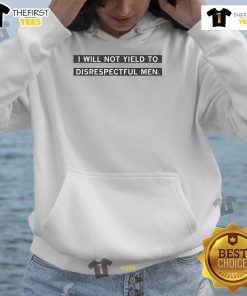 Nice hoodie with 'I Will Not Yield To Disrespectful Men' slogan, perfect for confident individuals standing against disrespect.