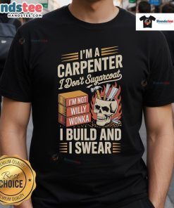 Alt Text: Funny carpenter t-shirt with slogan 'I Don't Sugarcoat, I Build And I Swear' for woodworking enthusiasts.