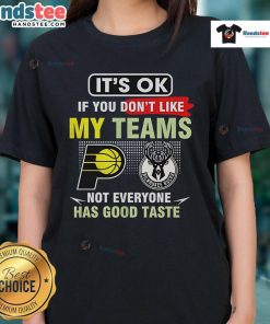 Nice Indiana Pacers vs Milwaukee Bucks ladies tee with humorous slogan about team preferences and taste in sports.