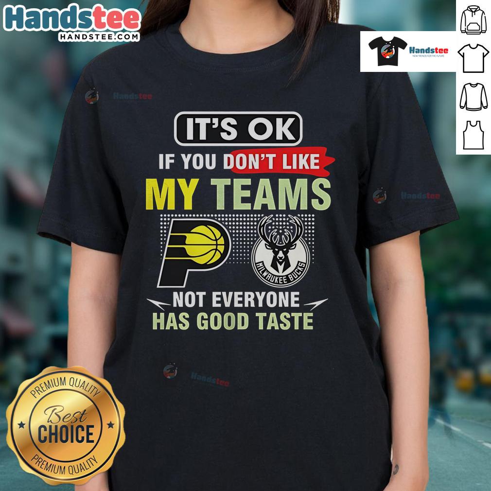 Nice Indiana Pacers Vs Milwaukee Bucks It’S Ok If You Don’T Like My Teams Not Everyone Has Good Taste Ladies-Tee Nice Indiana Pacers vs Milwaukee Bucks ladies tee with humorous slogan about team preferences and taste in sports.