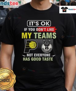 Funny Indiana Pacers vs Milwaukee Bucks T-shirt: 'Its OK If You Dont Like My Teams, Not Everyone Has Good Taste.'