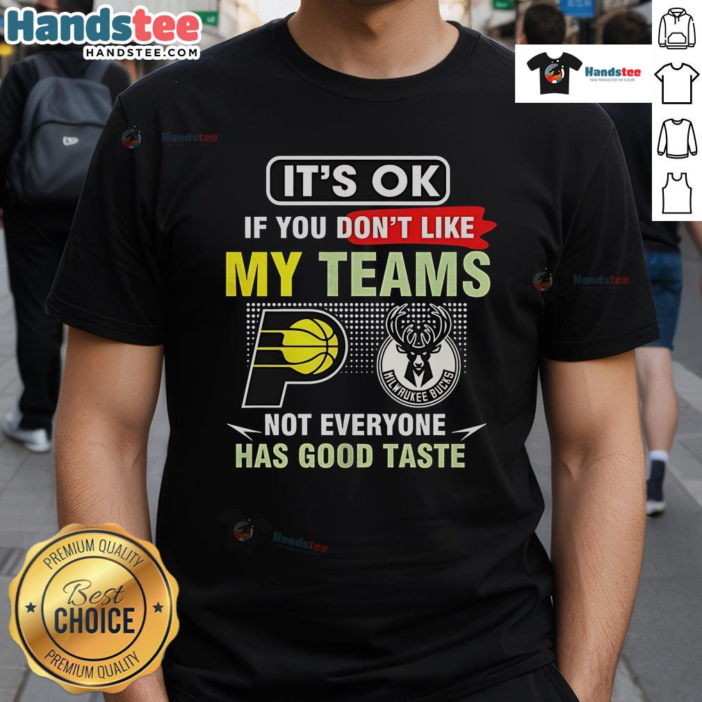 Nice Indiana Pacers Vs Milwaukee Bucks It’S Ok If You Don’T Like My Teams Not Everyone Has Good Taste T-Shirt Funny Indiana Pacers vs Milwaukee Bucks T-shirt: 'Its OK If You Dont Like My Teams, Not Everyone Has Good Taste.'