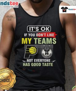 Tank top featuring 'It's Ok If You Don't Like My Teams, Not Everyone Has Good Taste' for Pacers vs Bucks fans.