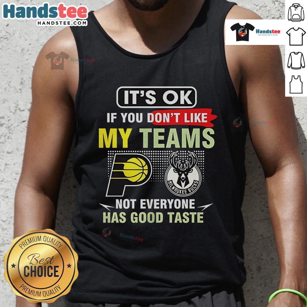 Nice Indiana Pacers Vs Milwaukee Bucks It’S Ok If You Don’T Like My Teams Not Everyone Has Good Taste Tank Top Tank top featuring 'It's Ok If You Don't Like My Teams, Not Everyone Has Good Taste' for Pacers vs Bucks fans.