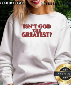 Nice Isn't God The Greatest Sweatshirt showcasing a stylish design with inspirational text on a cozy fabric.