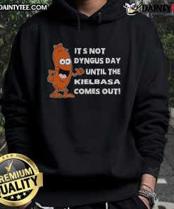 Alt Text: Funny hoodie featuring 'It's Not Dyngus Day Until Kielbasa Comes Out' design, perfect for celebrating Dyngus Day.