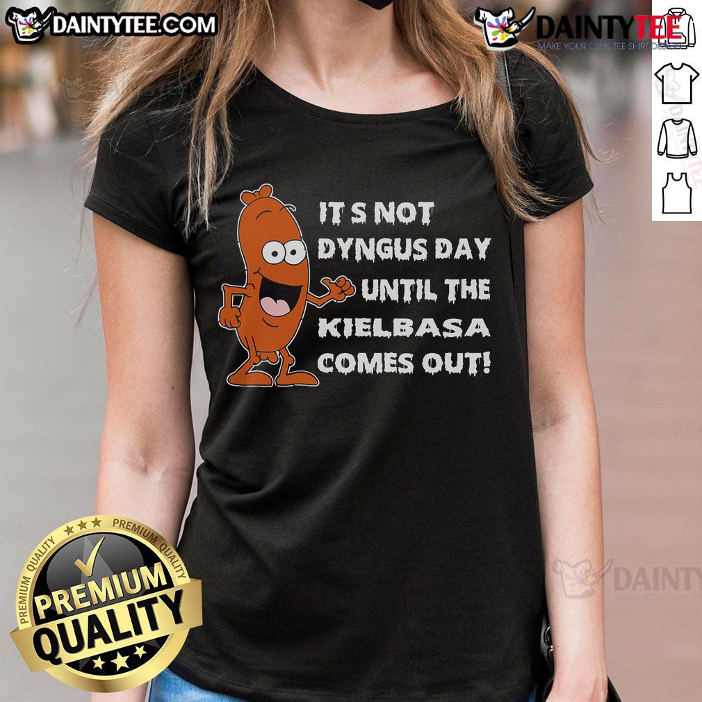 Nice It'S Not Dyngus Day Until Kielbasa Comes Out Funny Ladies Tee Funny ladies tee featuring 'It's Not Dyngus Day Until Kielbasa Comes Out' design, perfect for celebrating Dyngus Day.
