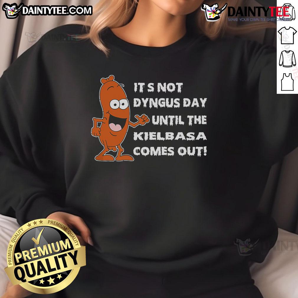 Nice It'S Not Dyngus Day Until Kielbasa Comes Out Funny Sweatshirt Funny sweatshirt featuring 'It's Not Dyngus Day Until Kielbasa Comes Out' design, perfect for celebrating Dyngus Day.