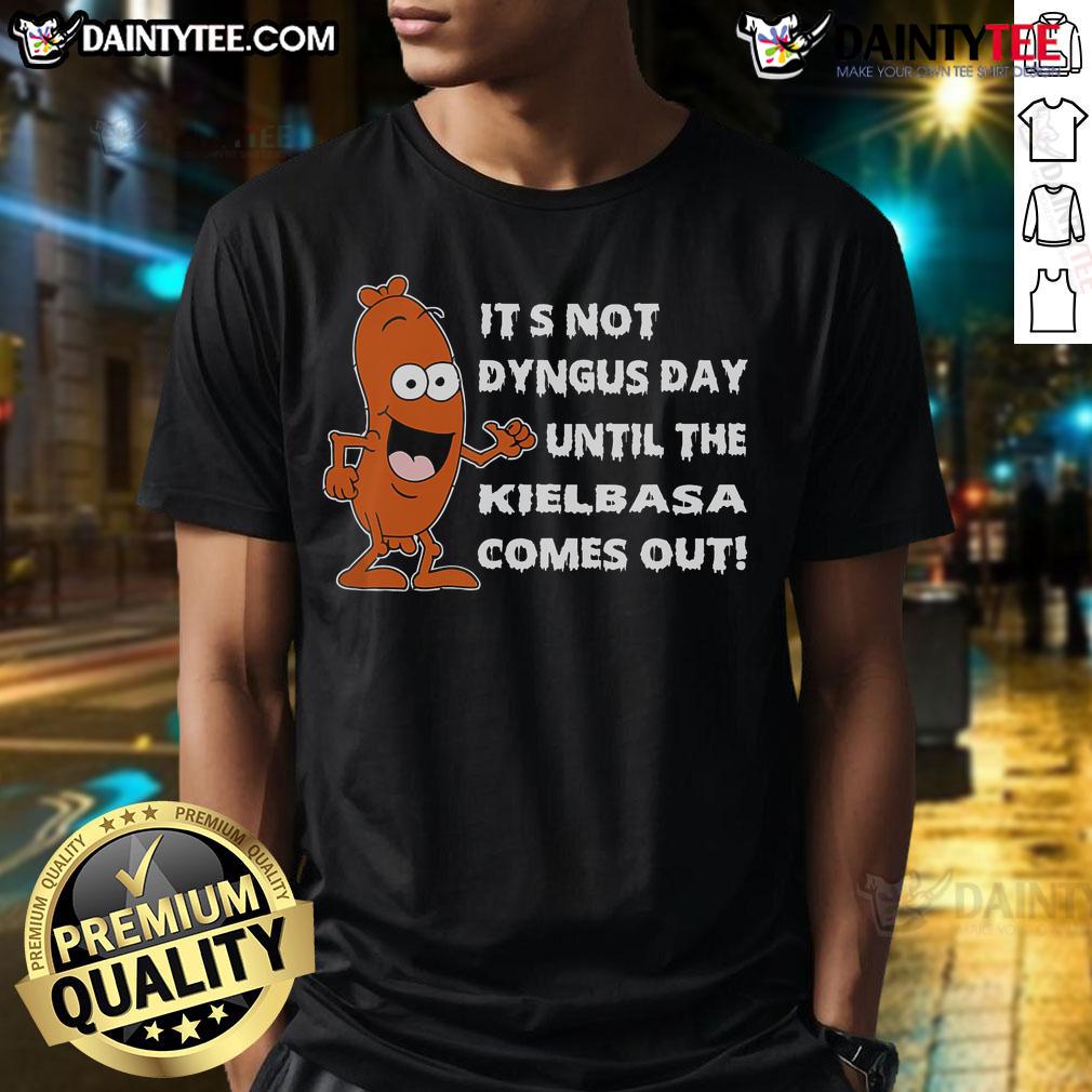 Nice It'S Not Dyngus Day Until Kielbasa Comes Out Funny T Shirt Funny T-shirt featuring 'It's Not Dyngus Day Until Kielbasa Comes Out' design celebrating Polish heritage.