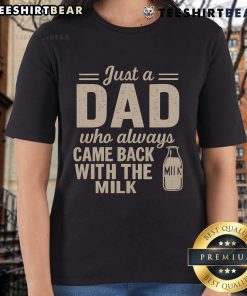 Alt Text: Nice Just A Dad Who Always Came Back With The Milk Ladies Tee featuring a humorous graphic and casual style.