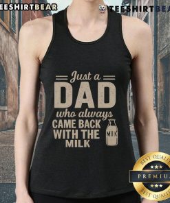 Nice Just A Dad Who Always Came Back With The Milk Tank Top in a stylish design, perfect for casual wear.