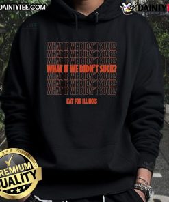 Nice Kat for Illinois hoodie featuring 'What If We Didn't Suck' slogan in bold text, perfect for casual wear.