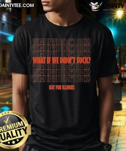 Nice Kat for Illinois 'What If We Didn't Suck' T-Shirt featuring a fun graphic design for state pride and humor.