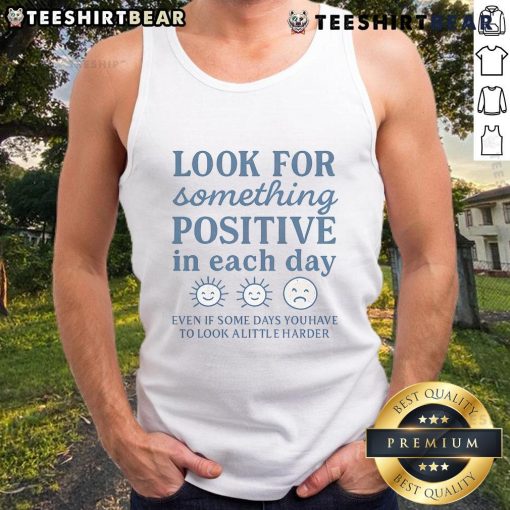 Nice Look For Something Positive In Each Day Tank Top design featuring an inspiring quote on a stylish graphic tank.