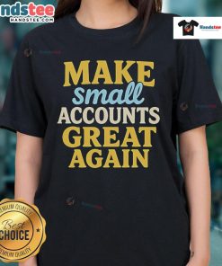 Womens tee featuring the phrase 'Make Small Accounts Great Again' in stylish design for casual wear.