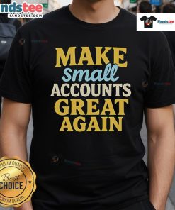 Nice Make Small Accounts Great Again T-Shirt featuring a bold graphic design, perfect for promoting small businesses.