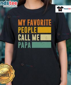 Nice My Favorite People Call Me Papa Ladies Tee showcasing a stylish design perfect for proud grandfathers.