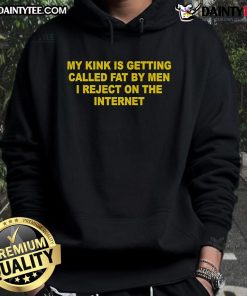 Nice hoodie featuring 'My kink is getting called fat by men I reject on the internet' for bold, humorous fashion statement.