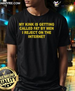 Alt Text: Funny My Kink Is Getting Called Fat By Men I Reject On The Internet T-Shirt design for humor lovers.