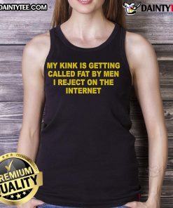 Trendy tank top with 'My Kink Is Getting Called Fat By Men I Reject' design, perfect for expressing bold fashion statements.