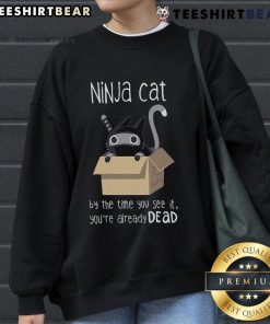 Cool Nice Ninja Cat sweatshirt featuring a stealthy feline design with the phrase 'By the time you see it, you're already dead.'