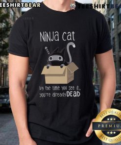 Nice Ninja Cat t-shirt featuring a playful design with 'By The Time You See It, You're Already Dead' text.