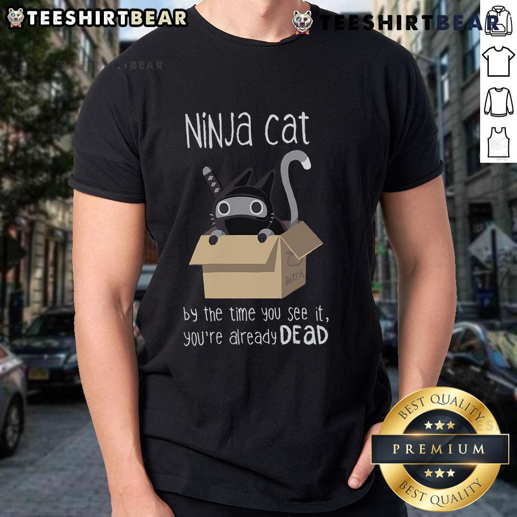 Nice Ninja Cat By The Time You See It You'Re Already Dead T Shirt Nice Ninja Cat t-shirt featuring a playful design with 'By The Time You See It, You're Already Dead' text.