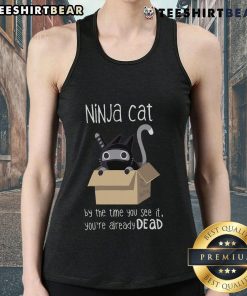 Nice Ninja Cat tank top featuring a playful design with the phrase 'By The Time You See It, You're Already Dead.'